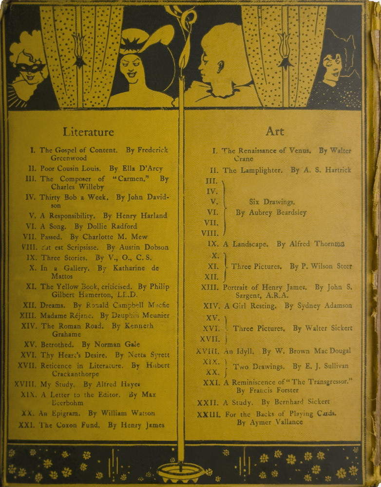 back cover is divided vertically by a lit candle which divides literature list from art list there is an image above and below the listings in the headpiece there are four female heads separated by curtains and candle women at left over literature are both masked and mostly frontal two at right over art are unmasked one in profile one 3 4 face eyes cast down a tall candle separates literature from art with flame and smoke in headpiece extending into the tailpiece the tailpiece contains scattered flowers and the central candlestick beardsley s signature is on either side of candlestick the back cover is identical to volume one s back cover however instead of letterpress and pictures the contents listing reads literature and art the image is vertically displayed and printed with black ink on yellow background
