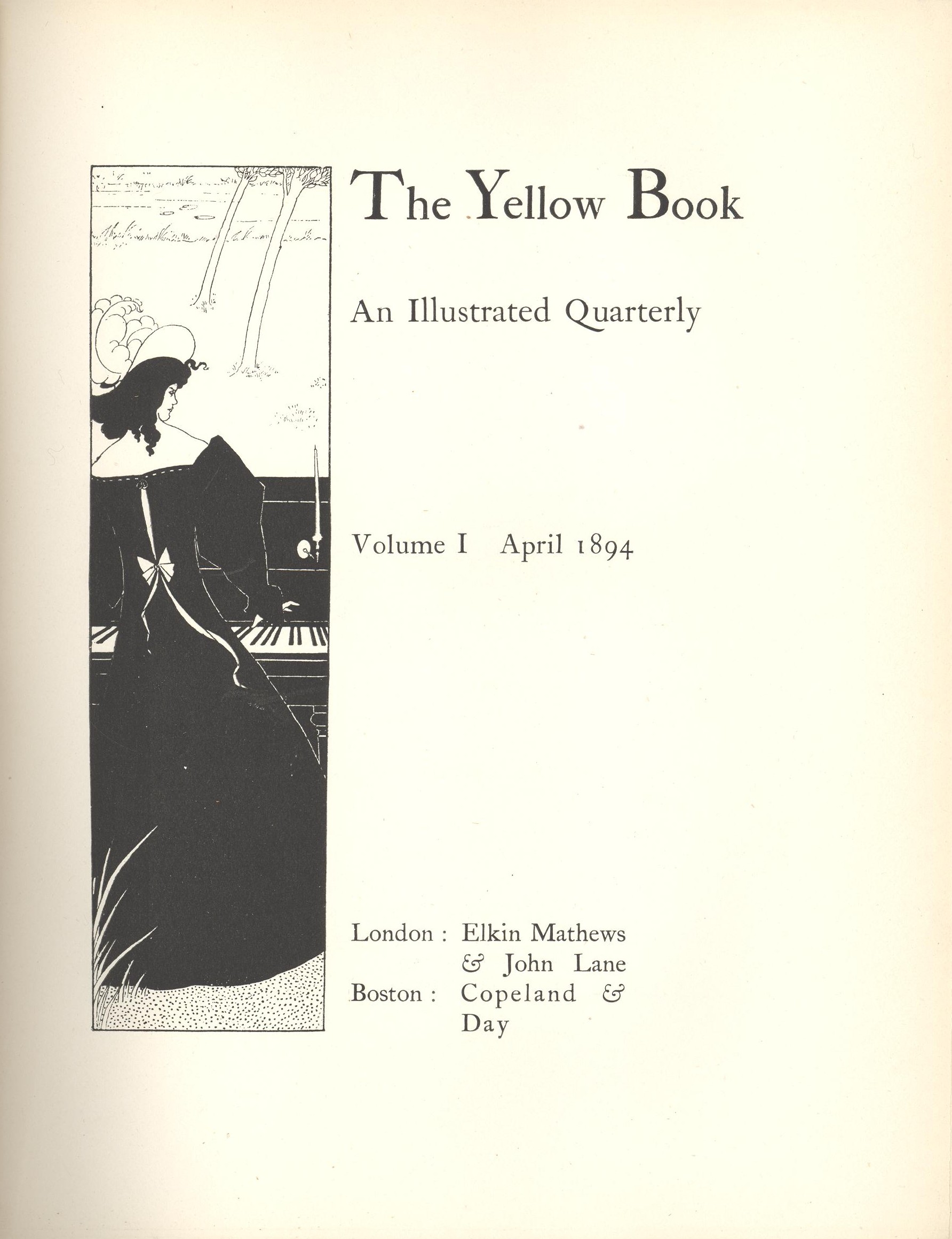 Image is in vertical frame on extreme left facing letterpress The letterpress reads The Yellow Book An Illustrated Quarterly Volume I April 1894 London Elkin Matthews & John Lane Boston Copeland & Day The image shows the back view of a woman with her face in profile She is shown full length wearing a long black dress and white feathered hat playing a piano lit by tapers outside The piano divides the image in half horizontally The lower half of the image is comprised of the piano keys and her dress The upper half of the image has two windswept trees in the middle ground and a river in background The image is vertically displayed