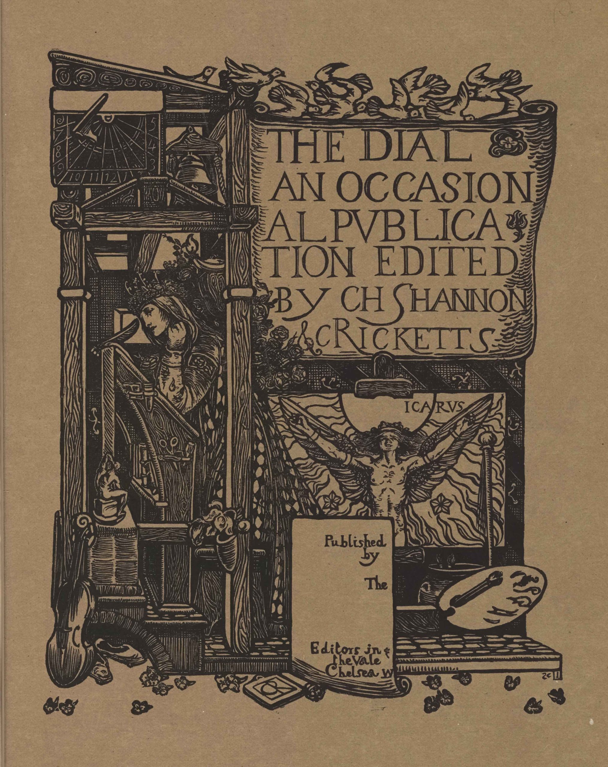 The image is printed in black ink on buff coloured paper. It is centered in portrait orientation on the page. In the upper right region of the image, a large scroll or cartouche displaying the text “The Dial: An Occasional Publication Edited by CH Shannon & C Ricketts” in large capital letters is positioned on a tall structure made from wooden cross beams. Ten white doves appear to be flying above in both directions to land on the top beam of the structure. Below the large scroll is a sheaf of roses and a labelled image of Icarus, naked , with his arms outstretched beside him to hold up his wings. Icarus is standing in front of the sun and is surrounded by flames and various scattered flowers. A framed box is below the Icarus iconography displaying the publishing information: “Published by the Editors in The Vale Chelsea W.” The artitst’s initials “CR” appear centered below the box, set within a book. To the right of this box is an artist’s palette with one brush and a jar with two sprouting plants. In the upper left portion of the image, a sundial and a bell are displayed underneath the lectern-style roof of the structure on the left side, adjacent with the first two lines of text on the scroll. Below them is an open room built in the confines of the wooden cross beams. A woman with a crowned headpiece, long hair, and an ornamented robe, is standing in left profile in the open room. She appears to be leaning against a tall writing desk/prayer stand/ art desk, which is also depicted in profile. The woman’s left arm is bent and rested on the desk and raised beneath her chin. Her right arm is rested up against the desk and she appears to be holding a quill pen with her right hand. The side of the desk contains artisanal instruments such as scissors and engravers. A small grotesque supports one of the legs of the desk at left. Below this pedestal is leaning a violin and a pair of slippers. Scattered across the whole bottom border of the image are leaves or flower petals.